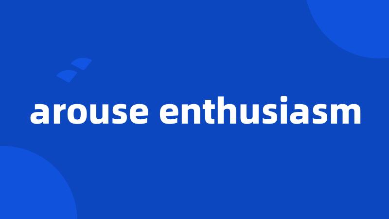 arouse enthusiasm