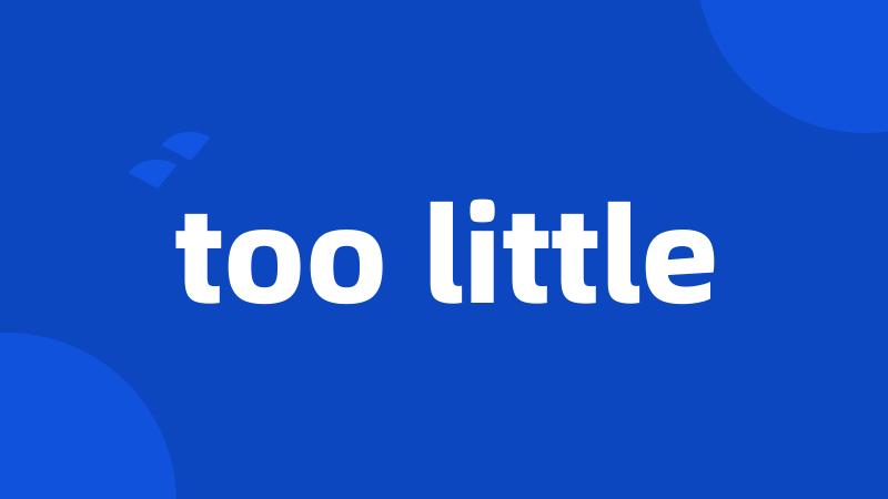 too little