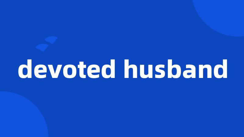 devoted husband