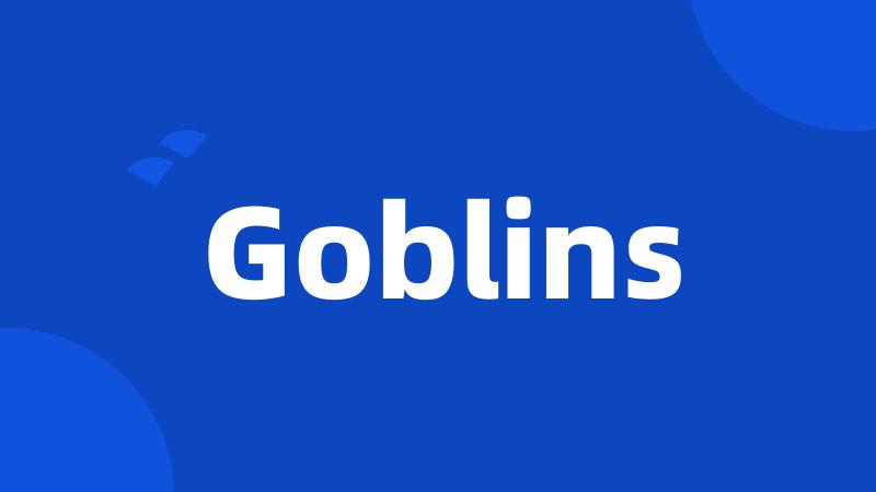 Goblins