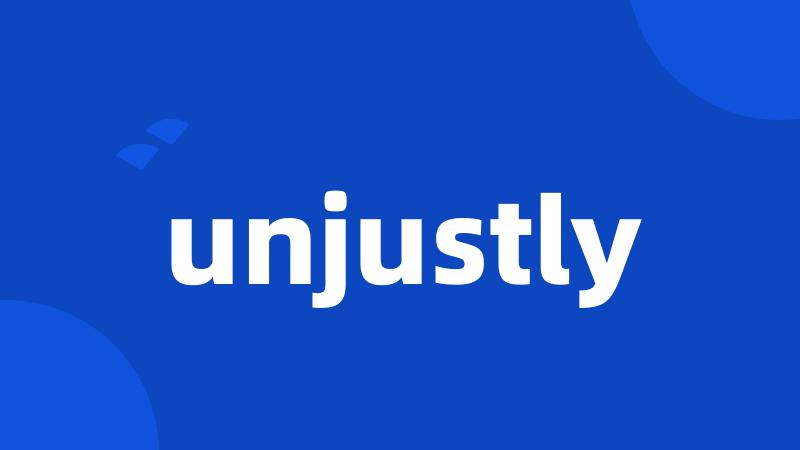 unjustly