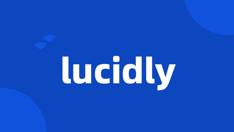 lucidly