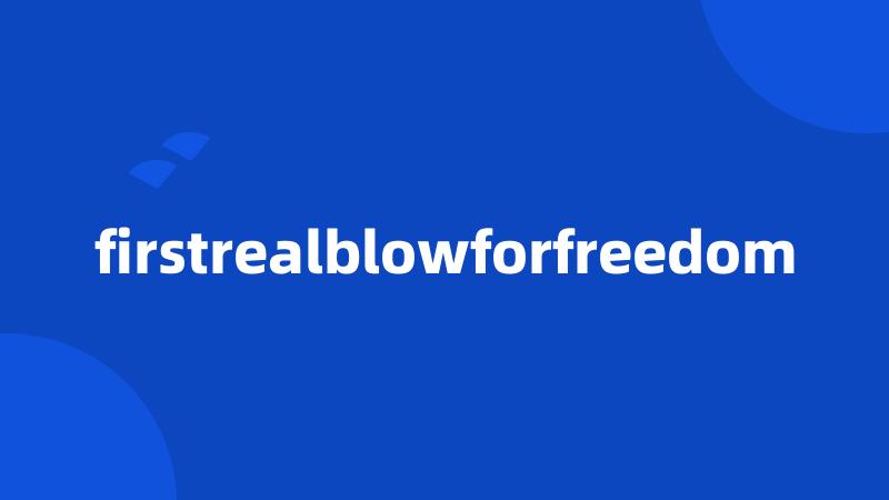 firstrealblowforfreedom