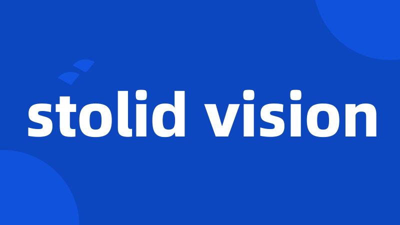 stolid vision