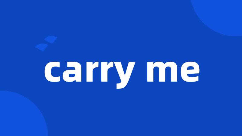 carry me