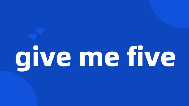 give me five