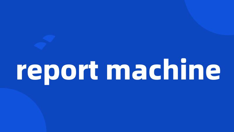 report machine