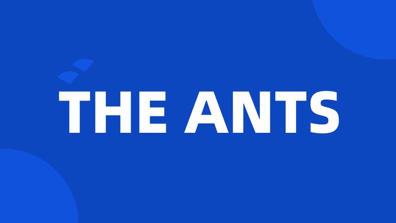 THE ANTS