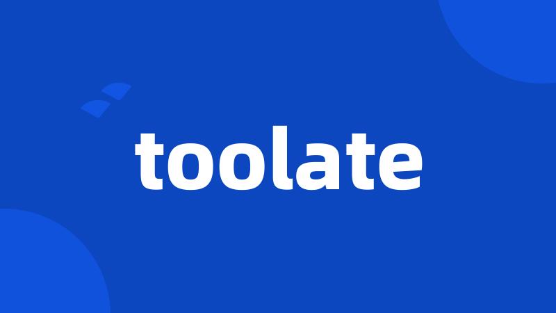 toolate