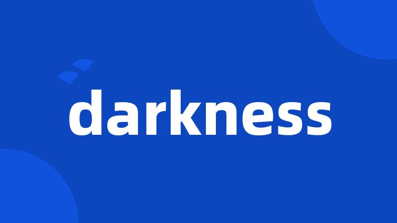 darkness