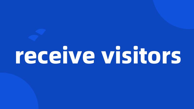 receive visitors