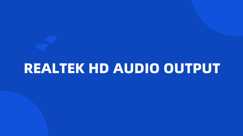 REALTEK HD AUDIO OUTPUT