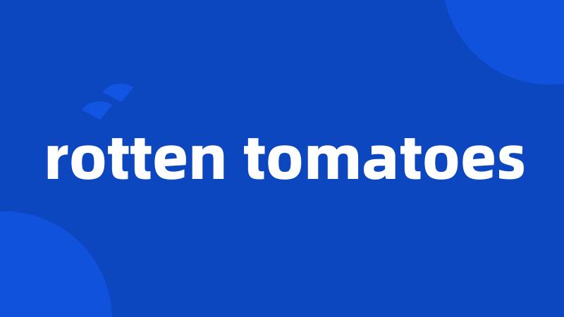 rotten tomatoes