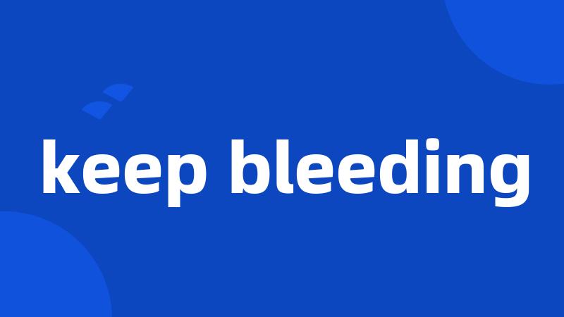 keep bleeding