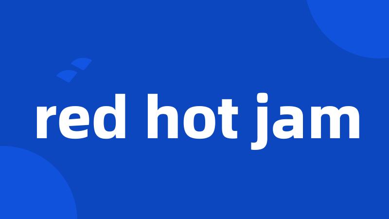 red hot jam