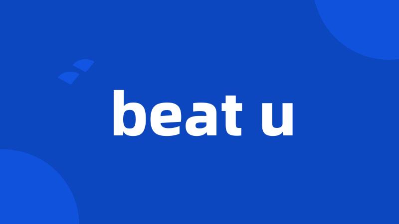 beat u