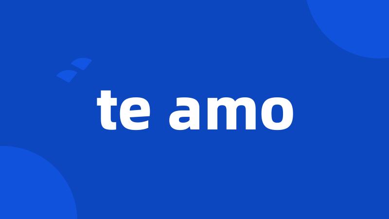 te amo