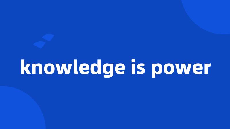 knowledge is power