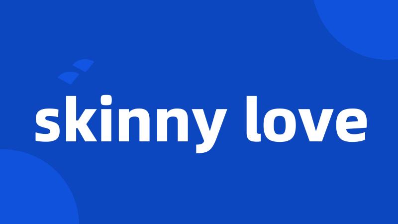 skinny love