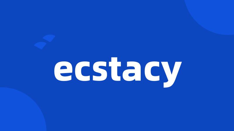 ecstacy