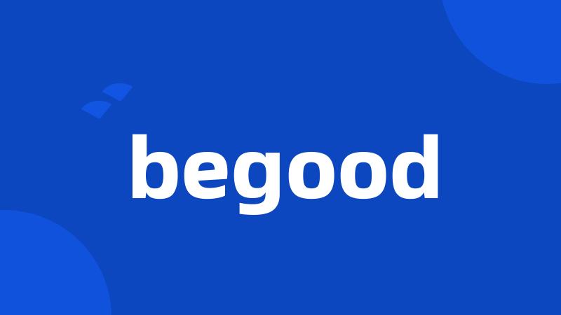 begood