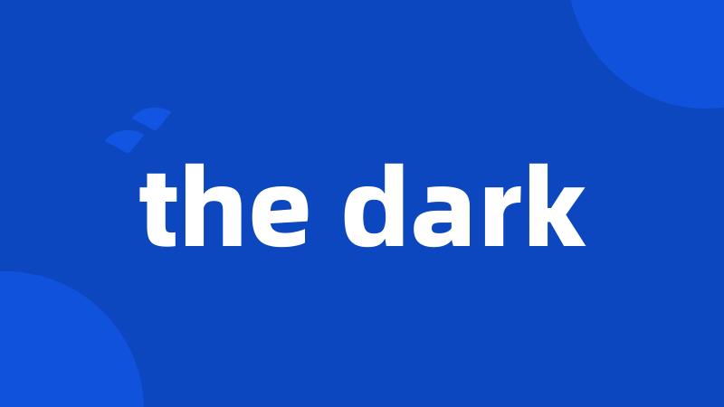 the dark