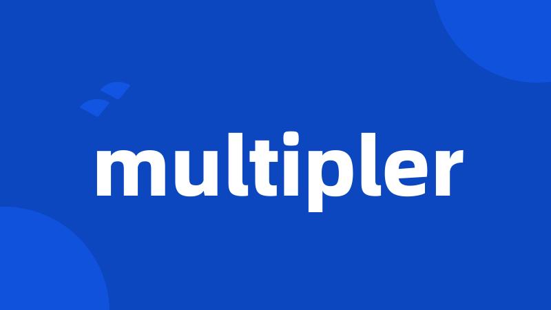 multipler