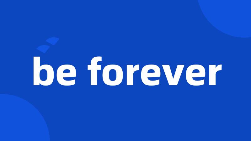 be forever