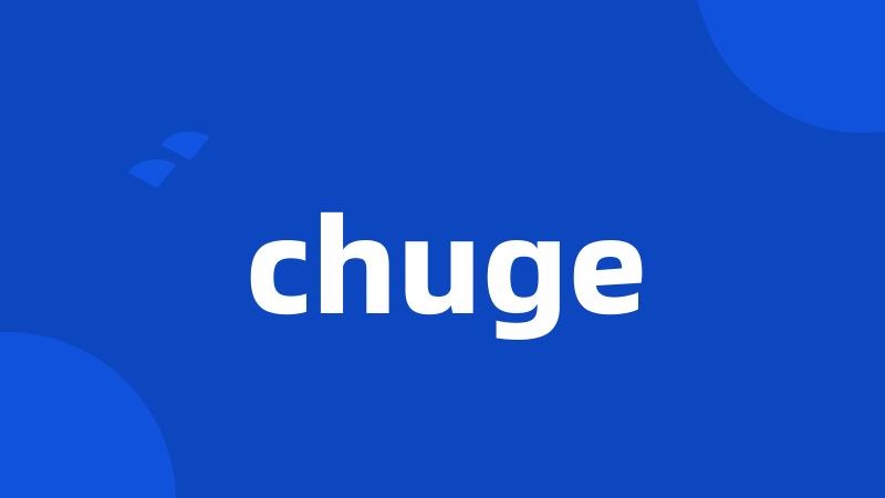 chuge