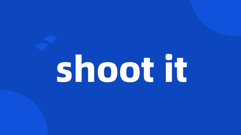 shoot it