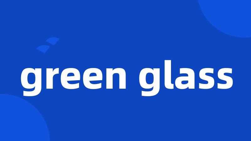 green glass