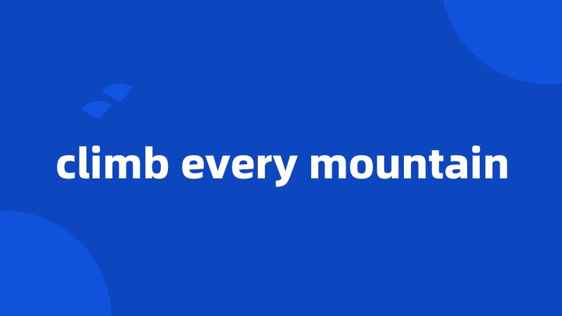 climb every mountain