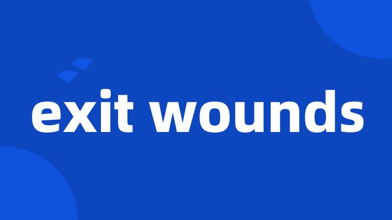 exit wounds