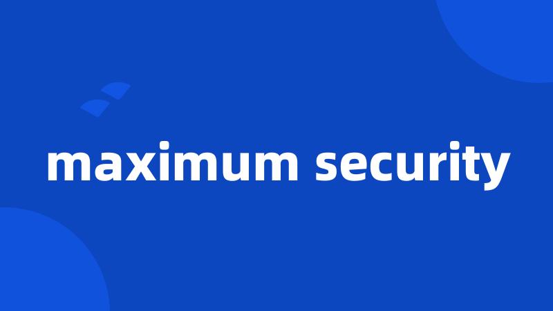 maximum security