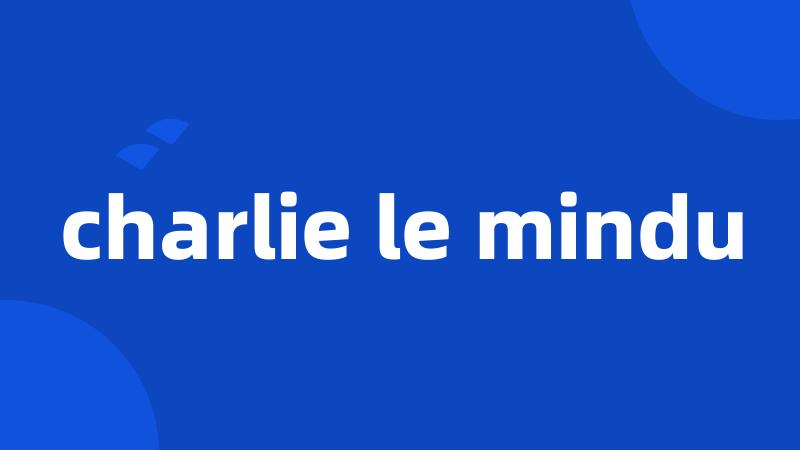 charlie le mindu