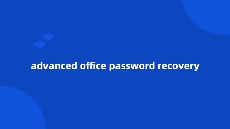 advanced office password recovery