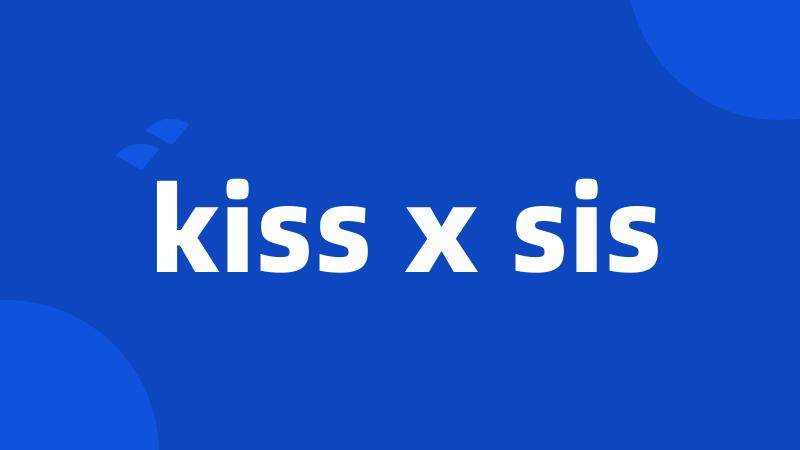 kiss x sis