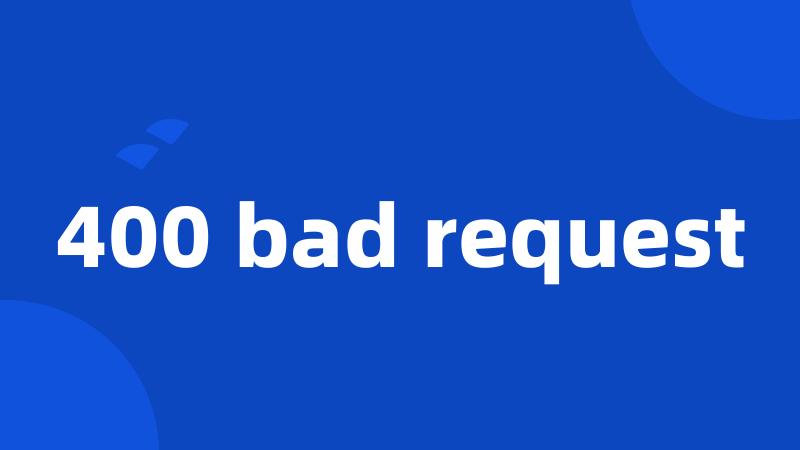 400 bad request