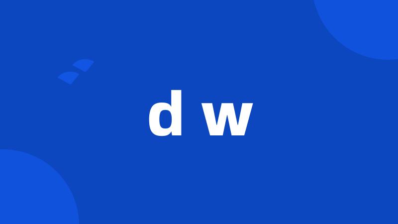 d w