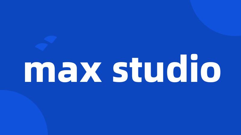 max studio