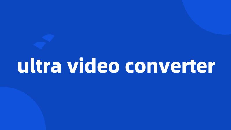 ultra video converter