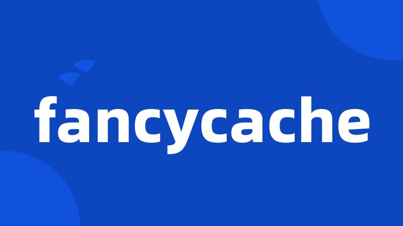 fancycache