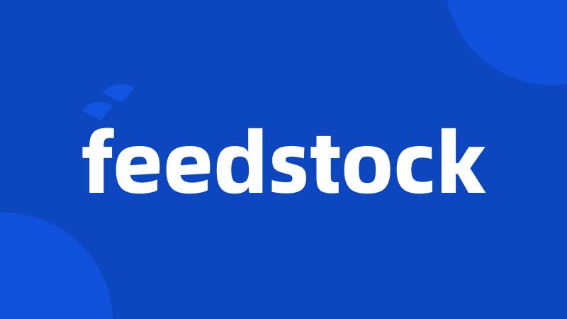 feedstock