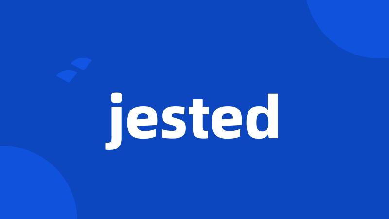 jested