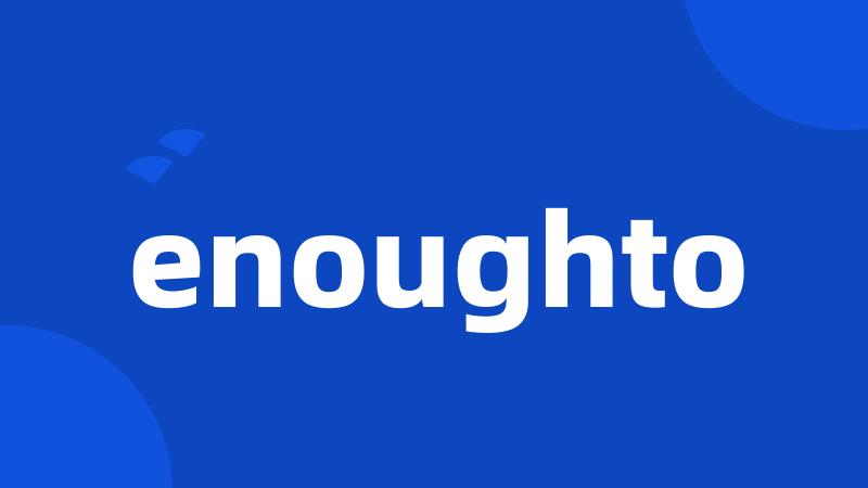 enoughto