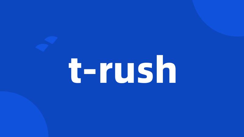 t-rush