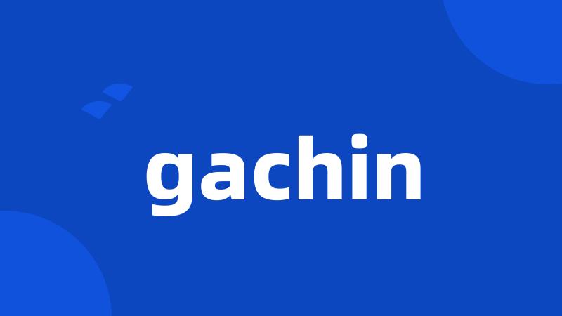 gachin