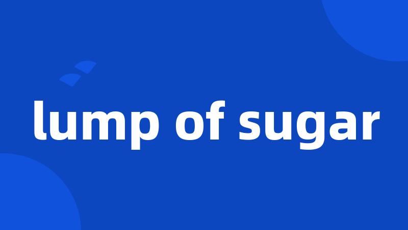 lump of sugar