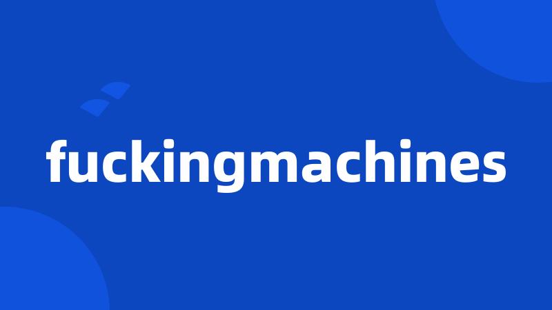 fuckingmachines