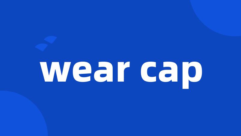 wear cap